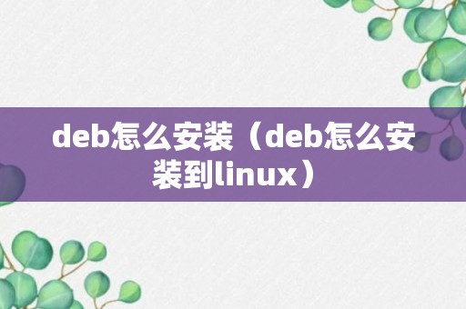 deb怎么安装（deb怎么安装到linux）