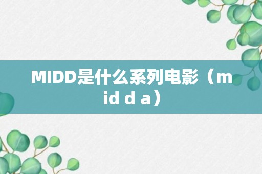 MIDD是什么系列电影（mid d a）